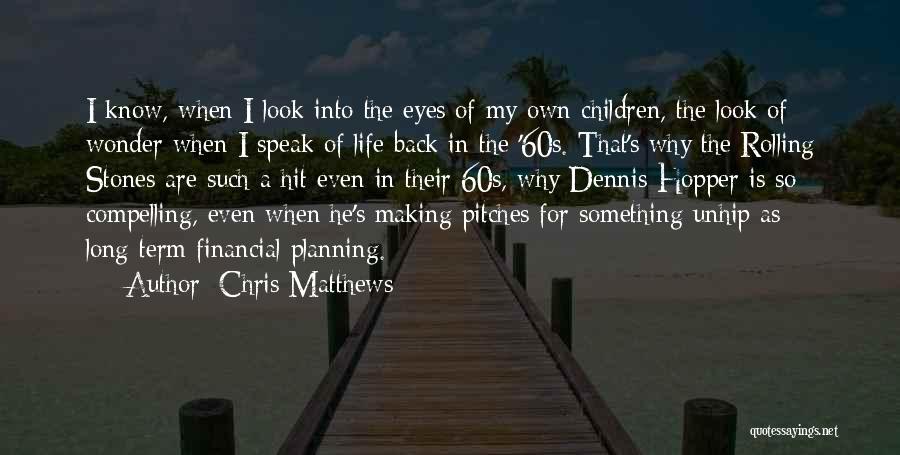 Chris Matthews Quotes: I Know, When I Look Into The Eyes Of My Own Children, The Look Of Wonder When I Speak Of