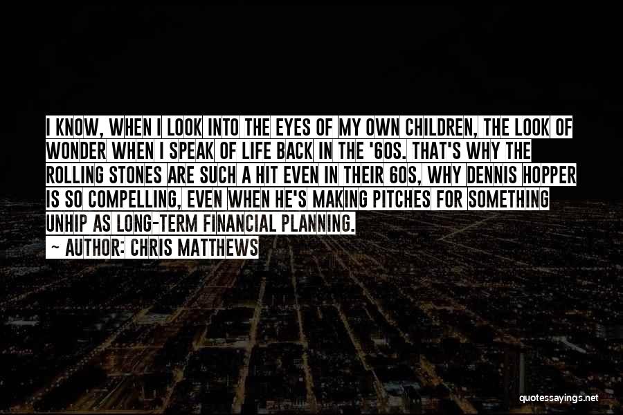 Chris Matthews Quotes: I Know, When I Look Into The Eyes Of My Own Children, The Look Of Wonder When I Speak Of