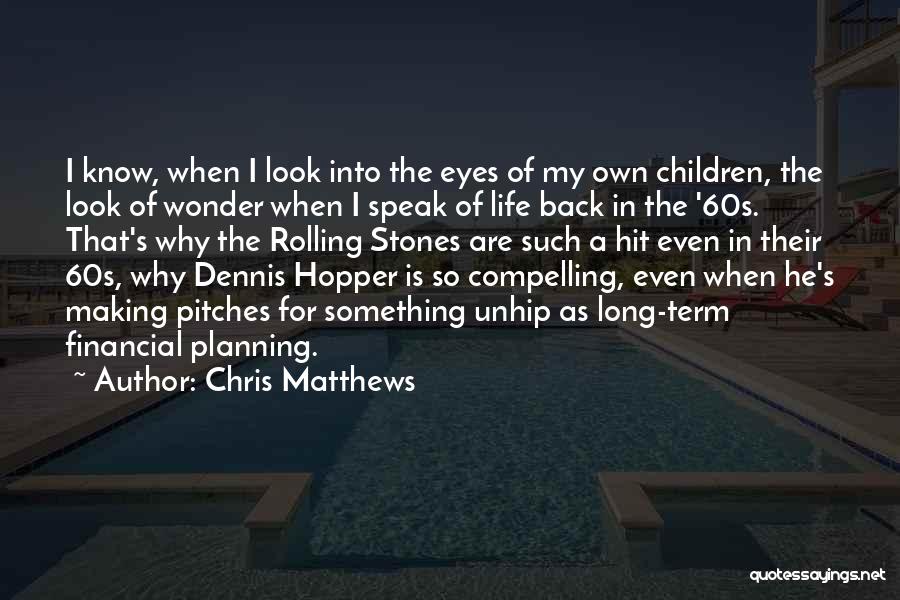 Chris Matthews Quotes: I Know, When I Look Into The Eyes Of My Own Children, The Look Of Wonder When I Speak Of