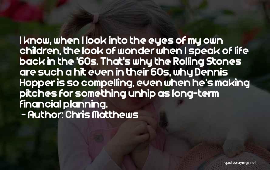 Chris Matthews Quotes: I Know, When I Look Into The Eyes Of My Own Children, The Look Of Wonder When I Speak Of