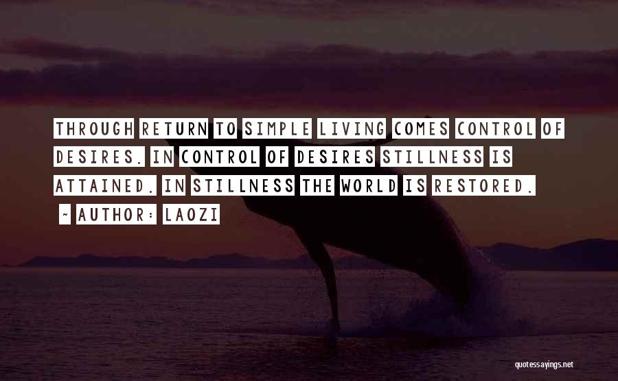 Laozi Quotes: Through Return To Simple Living Comes Control Of Desires. In Control Of Desires Stillness Is Attained. In Stillness The World