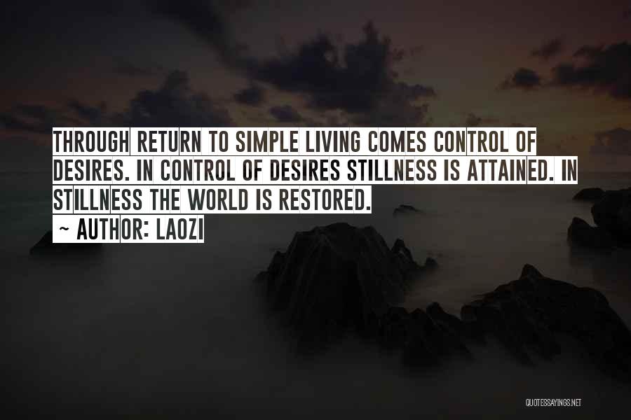 Laozi Quotes: Through Return To Simple Living Comes Control Of Desires. In Control Of Desires Stillness Is Attained. In Stillness The World