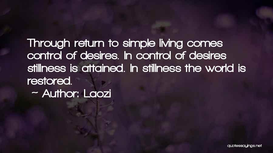 Laozi Quotes: Through Return To Simple Living Comes Control Of Desires. In Control Of Desires Stillness Is Attained. In Stillness The World