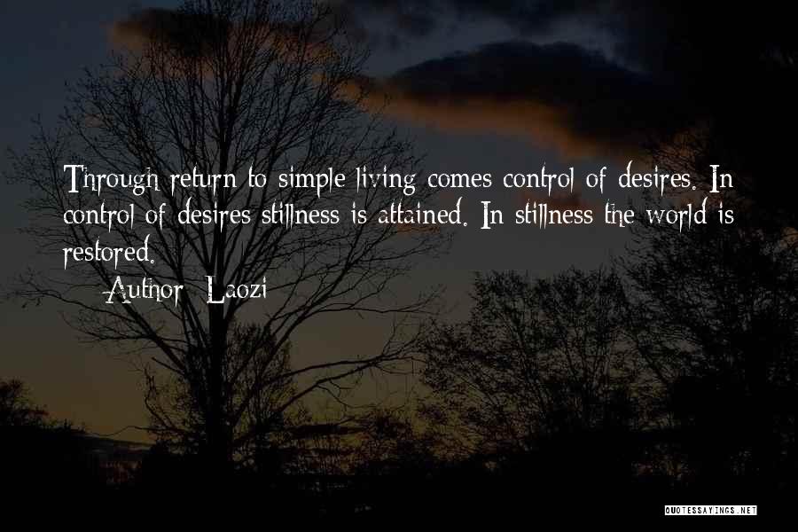 Laozi Quotes: Through Return To Simple Living Comes Control Of Desires. In Control Of Desires Stillness Is Attained. In Stillness The World