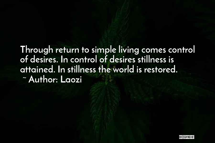 Laozi Quotes: Through Return To Simple Living Comes Control Of Desires. In Control Of Desires Stillness Is Attained. In Stillness The World