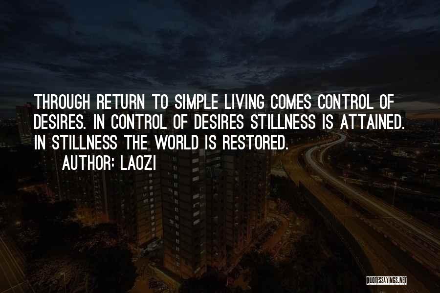 Laozi Quotes: Through Return To Simple Living Comes Control Of Desires. In Control Of Desires Stillness Is Attained. In Stillness The World