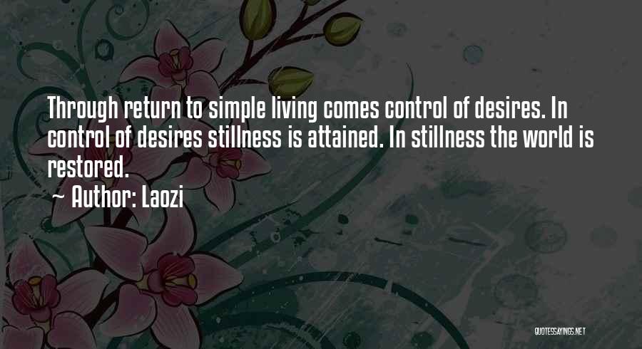 Laozi Quotes: Through Return To Simple Living Comes Control Of Desires. In Control Of Desires Stillness Is Attained. In Stillness The World