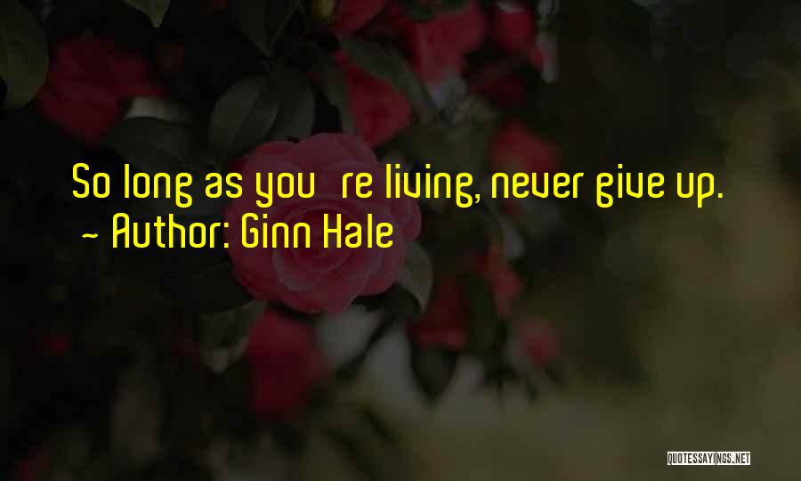 Ginn Hale Quotes: So Long As You're Living, Never Give Up.