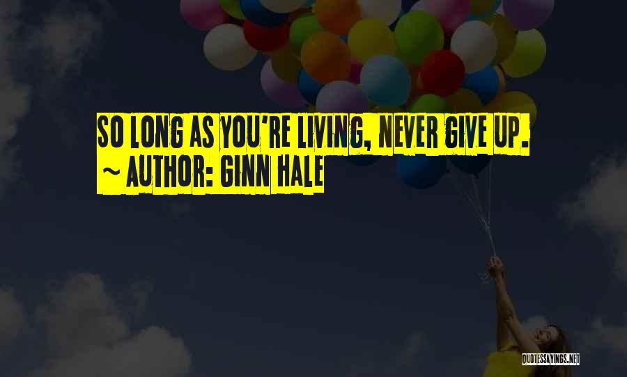 Ginn Hale Quotes: So Long As You're Living, Never Give Up.