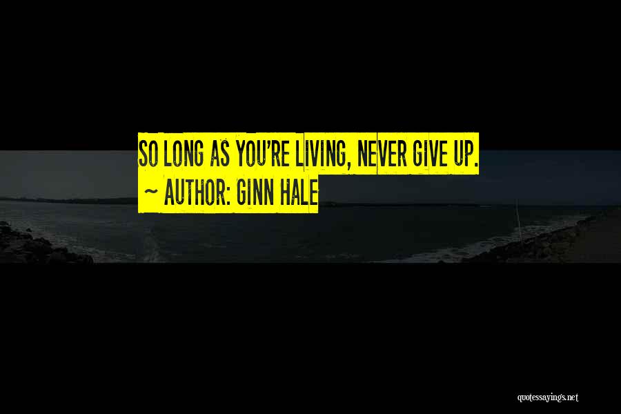 Ginn Hale Quotes: So Long As You're Living, Never Give Up.