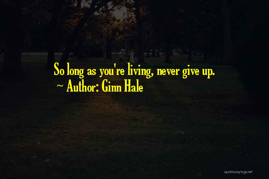 Ginn Hale Quotes: So Long As You're Living, Never Give Up.