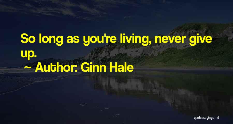 Ginn Hale Quotes: So Long As You're Living, Never Give Up.