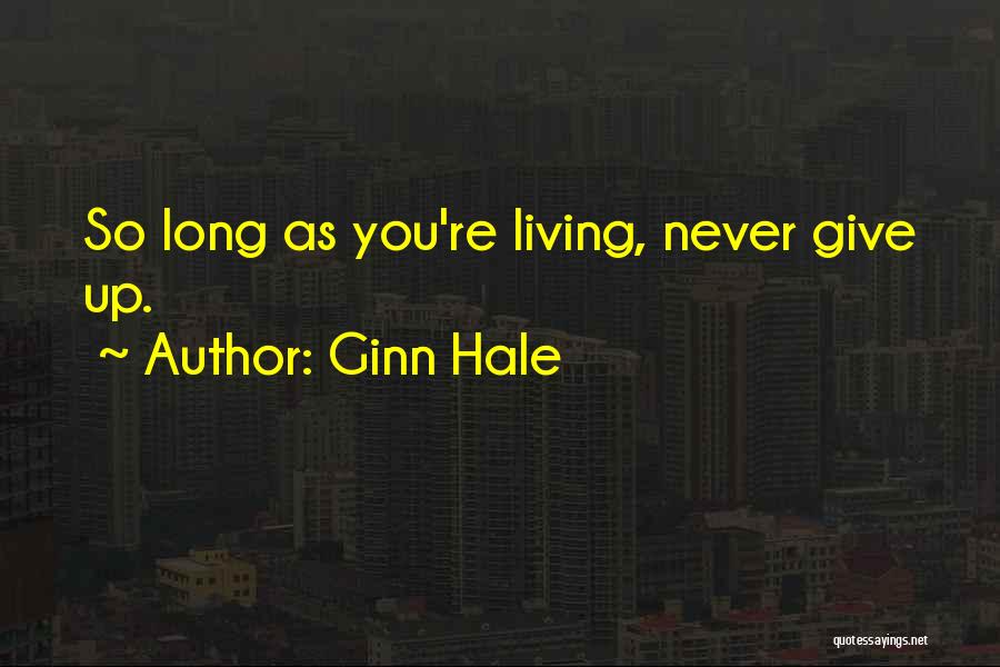 Ginn Hale Quotes: So Long As You're Living, Never Give Up.