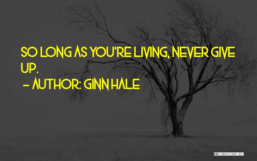 Ginn Hale Quotes: So Long As You're Living, Never Give Up.