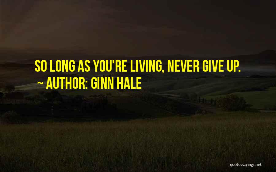 Ginn Hale Quotes: So Long As You're Living, Never Give Up.