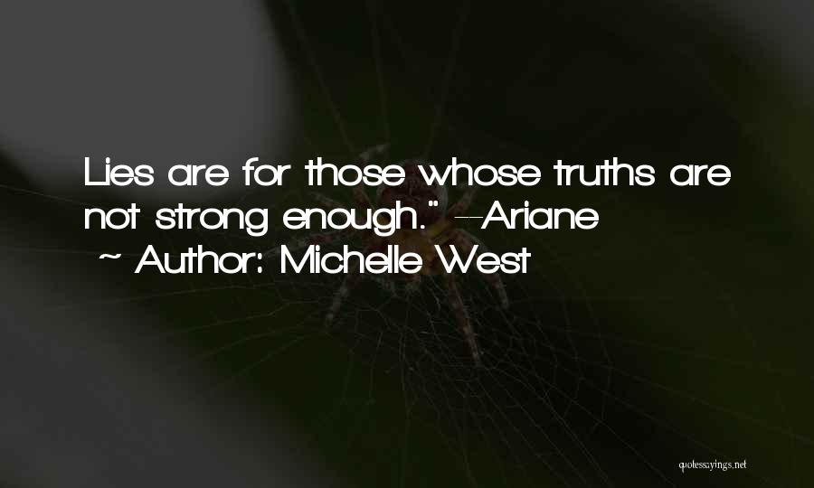 Michelle West Quotes: Lies Are For Those Whose Truths Are Not Strong Enough. --ariane