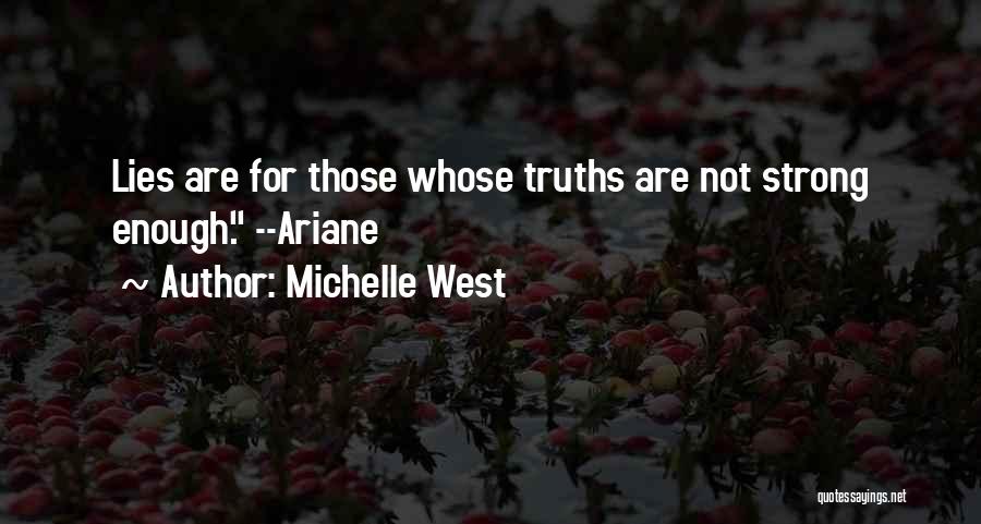Michelle West Quotes: Lies Are For Those Whose Truths Are Not Strong Enough. --ariane