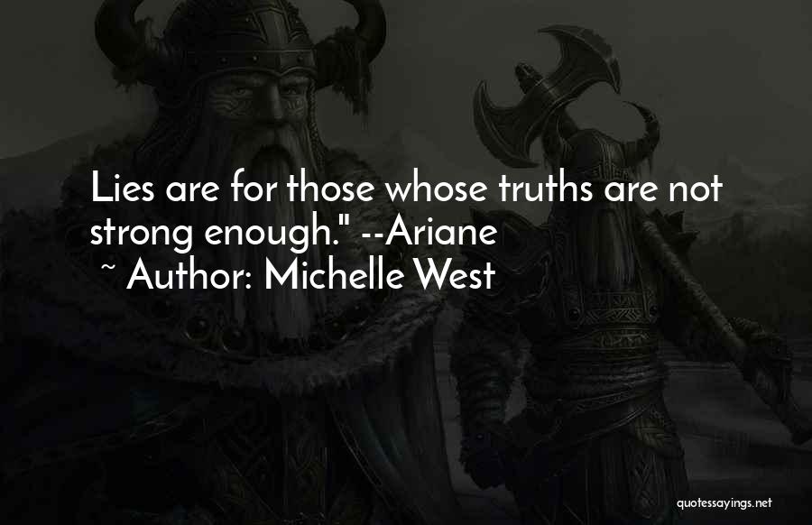 Michelle West Quotes: Lies Are For Those Whose Truths Are Not Strong Enough. --ariane