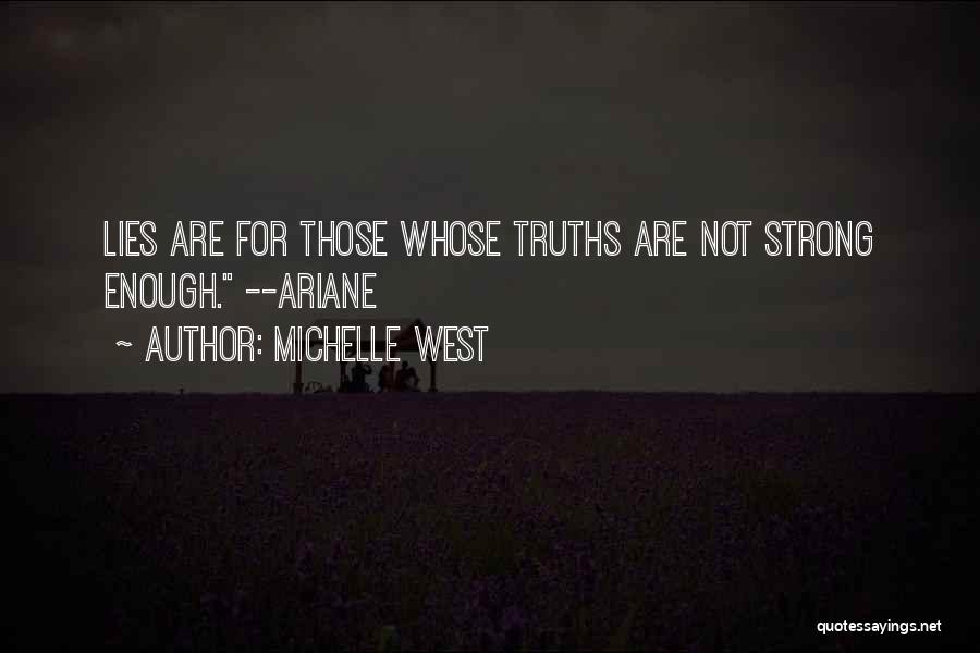 Michelle West Quotes: Lies Are For Those Whose Truths Are Not Strong Enough. --ariane