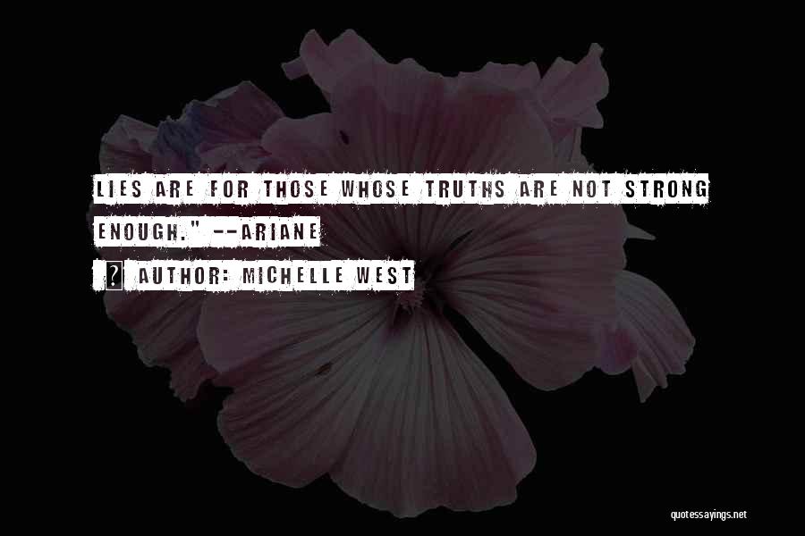 Michelle West Quotes: Lies Are For Those Whose Truths Are Not Strong Enough. --ariane