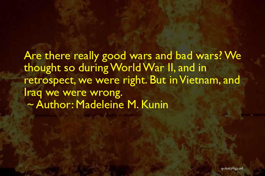 Madeleine M. Kunin Quotes: Are There Really Good Wars And Bad Wars? We Thought So During World War Ii, And In Retrospect, We Were