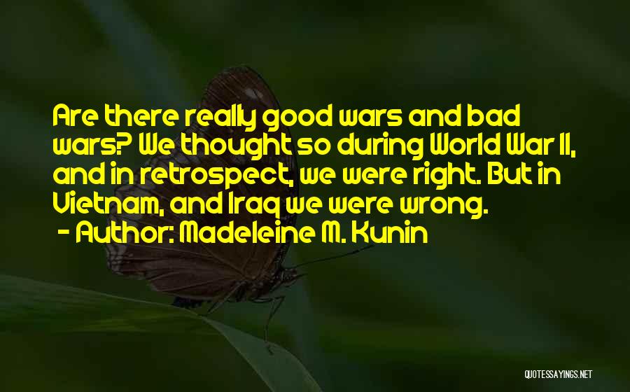 Madeleine M. Kunin Quotes: Are There Really Good Wars And Bad Wars? We Thought So During World War Ii, And In Retrospect, We Were