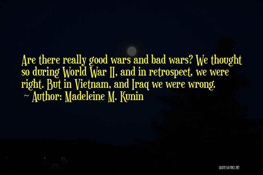 Madeleine M. Kunin Quotes: Are There Really Good Wars And Bad Wars? We Thought So During World War Ii, And In Retrospect, We Were