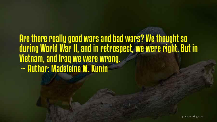 Madeleine M. Kunin Quotes: Are There Really Good Wars And Bad Wars? We Thought So During World War Ii, And In Retrospect, We Were