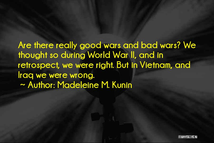 Madeleine M. Kunin Quotes: Are There Really Good Wars And Bad Wars? We Thought So During World War Ii, And In Retrospect, We Were