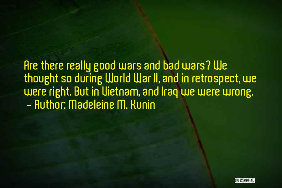 Madeleine M. Kunin Quotes: Are There Really Good Wars And Bad Wars? We Thought So During World War Ii, And In Retrospect, We Were