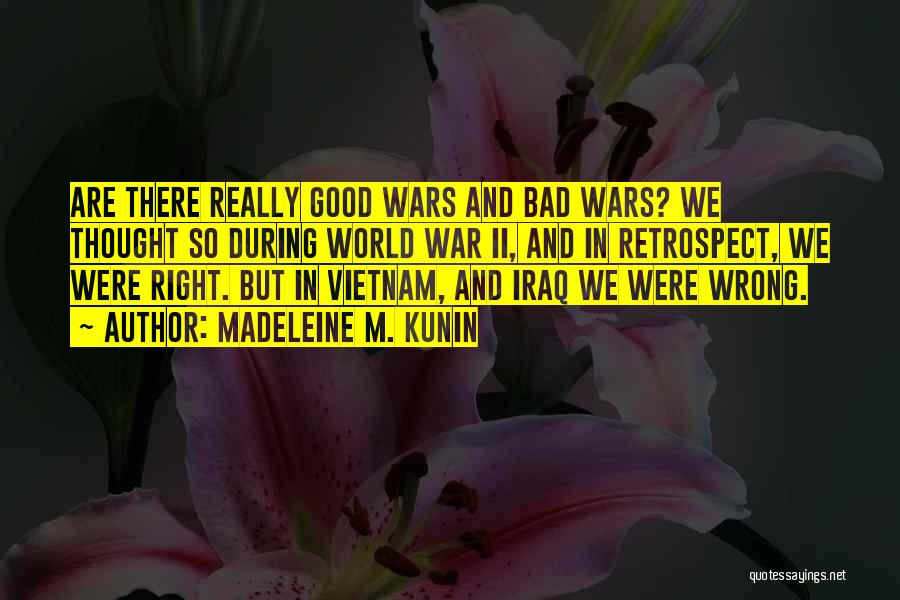 Madeleine M. Kunin Quotes: Are There Really Good Wars And Bad Wars? We Thought So During World War Ii, And In Retrospect, We Were