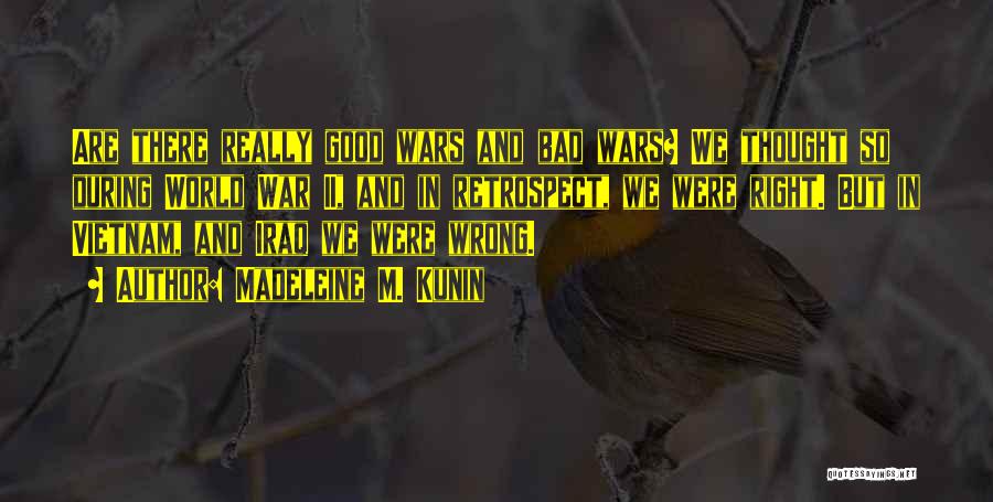 Madeleine M. Kunin Quotes: Are There Really Good Wars And Bad Wars? We Thought So During World War Ii, And In Retrospect, We Were