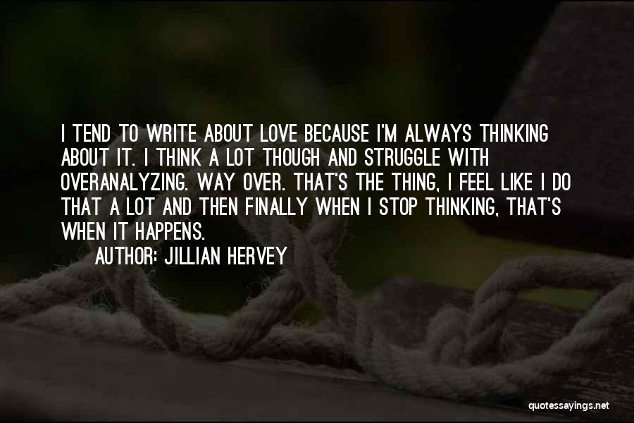 Jillian Hervey Quotes: I Tend To Write About Love Because I'm Always Thinking About It. I Think A Lot Though And Struggle With