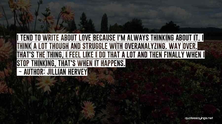 Jillian Hervey Quotes: I Tend To Write About Love Because I'm Always Thinking About It. I Think A Lot Though And Struggle With