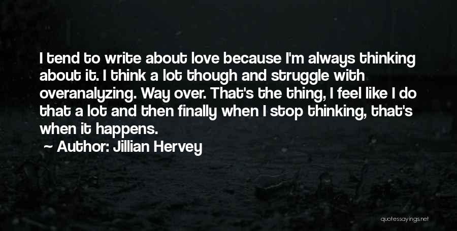 Jillian Hervey Quotes: I Tend To Write About Love Because I'm Always Thinking About It. I Think A Lot Though And Struggle With
