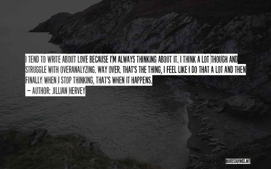 Jillian Hervey Quotes: I Tend To Write About Love Because I'm Always Thinking About It. I Think A Lot Though And Struggle With