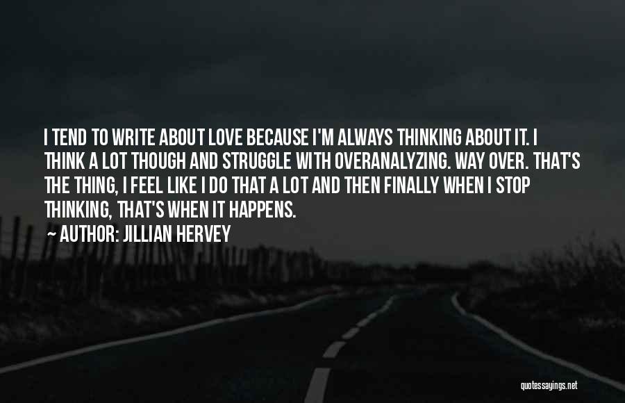 Jillian Hervey Quotes: I Tend To Write About Love Because I'm Always Thinking About It. I Think A Lot Though And Struggle With