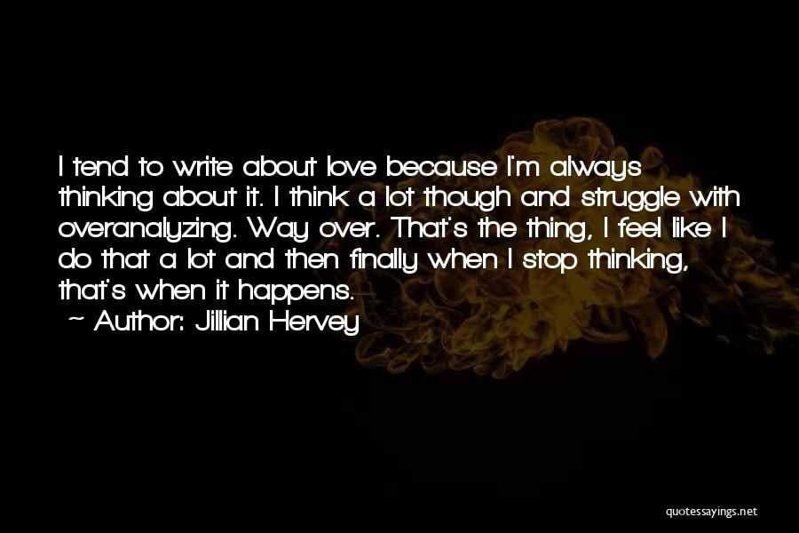 Jillian Hervey Quotes: I Tend To Write About Love Because I'm Always Thinking About It. I Think A Lot Though And Struggle With