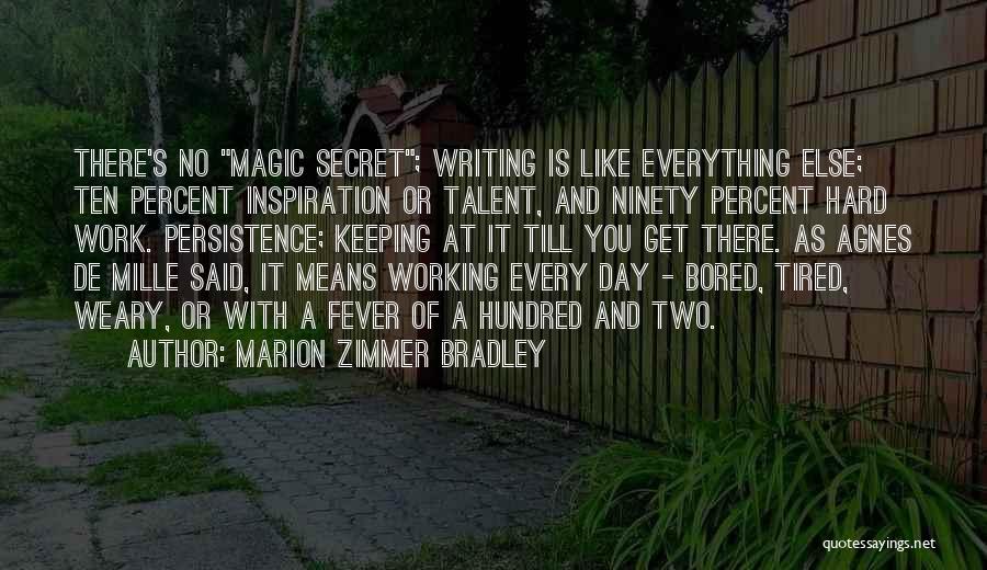 Marion Zimmer Bradley Quotes: There's No Magic Secret; Writing Is Like Everything Else; Ten Percent Inspiration Or Talent, And Ninety Percent Hard Work. Persistence;