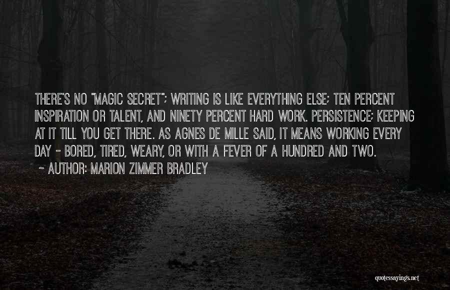 Marion Zimmer Bradley Quotes: There's No Magic Secret; Writing Is Like Everything Else; Ten Percent Inspiration Or Talent, And Ninety Percent Hard Work. Persistence;