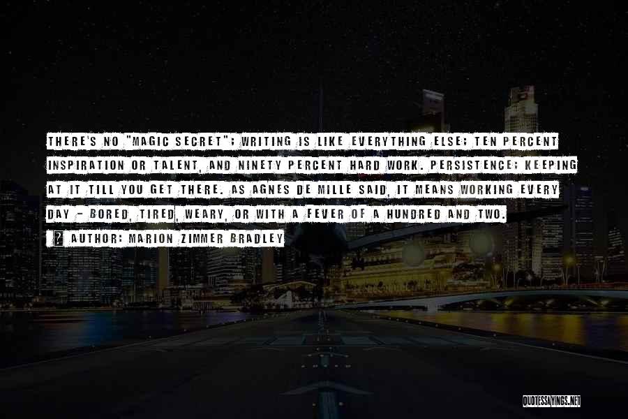 Marion Zimmer Bradley Quotes: There's No Magic Secret; Writing Is Like Everything Else; Ten Percent Inspiration Or Talent, And Ninety Percent Hard Work. Persistence;