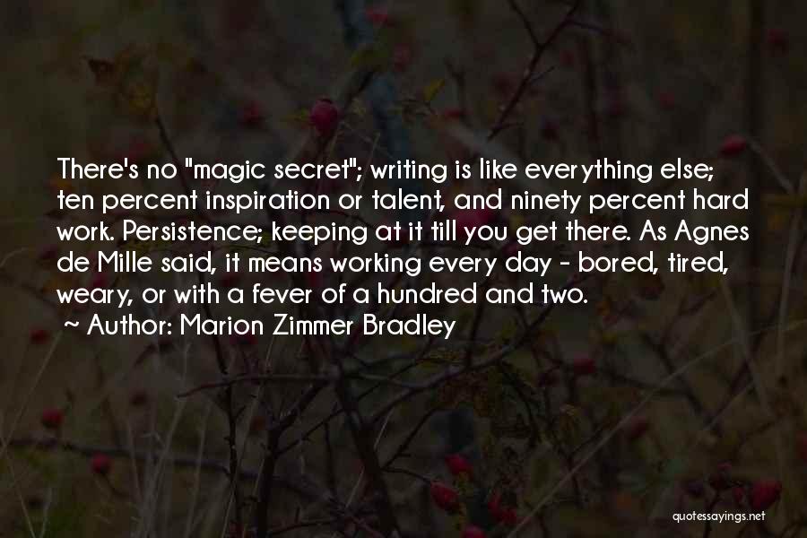 Marion Zimmer Bradley Quotes: There's No Magic Secret; Writing Is Like Everything Else; Ten Percent Inspiration Or Talent, And Ninety Percent Hard Work. Persistence;