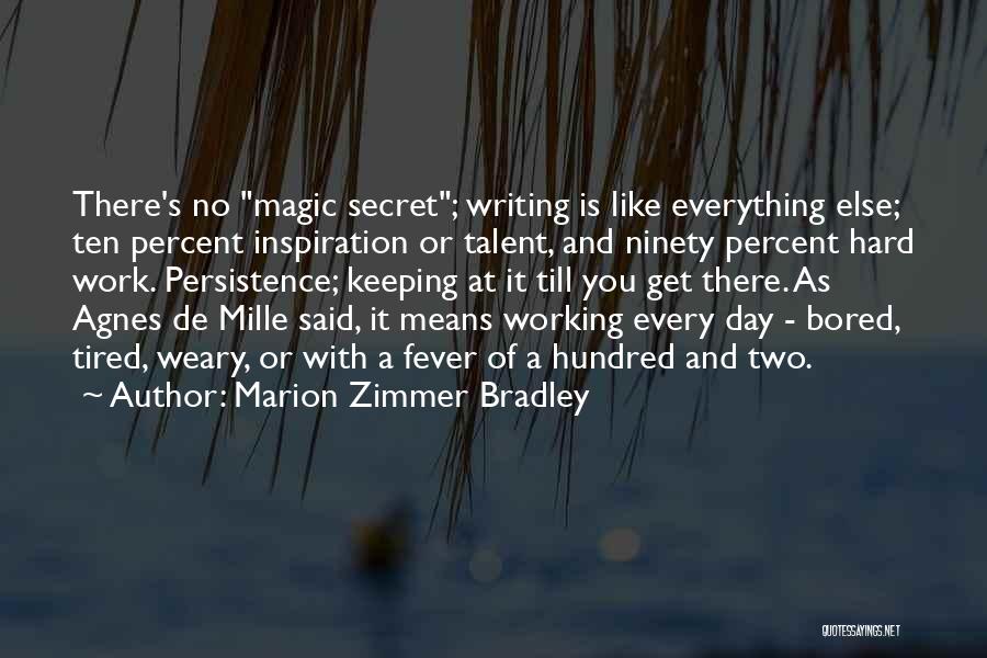 Marion Zimmer Bradley Quotes: There's No Magic Secret; Writing Is Like Everything Else; Ten Percent Inspiration Or Talent, And Ninety Percent Hard Work. Persistence;