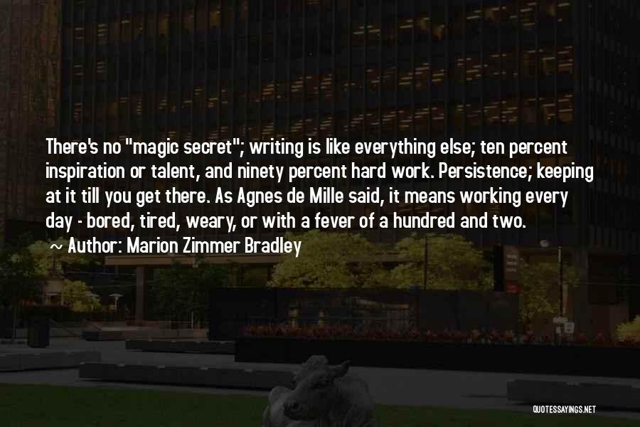 Marion Zimmer Bradley Quotes: There's No Magic Secret; Writing Is Like Everything Else; Ten Percent Inspiration Or Talent, And Ninety Percent Hard Work. Persistence;