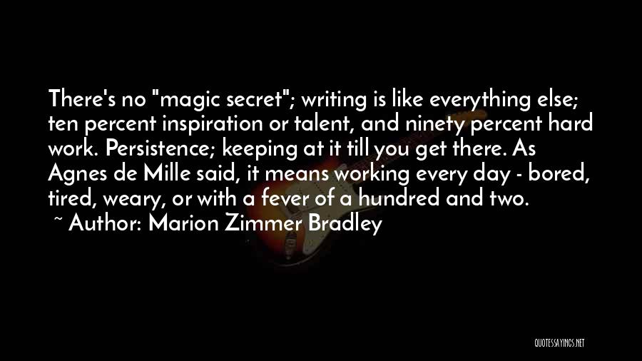 Marion Zimmer Bradley Quotes: There's No Magic Secret; Writing Is Like Everything Else; Ten Percent Inspiration Or Talent, And Ninety Percent Hard Work. Persistence;