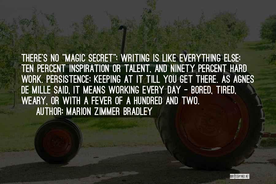 Marion Zimmer Bradley Quotes: There's No Magic Secret; Writing Is Like Everything Else; Ten Percent Inspiration Or Talent, And Ninety Percent Hard Work. Persistence;