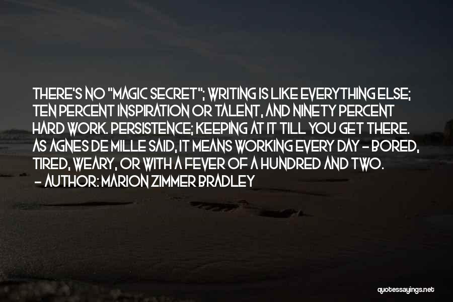 Marion Zimmer Bradley Quotes: There's No Magic Secret; Writing Is Like Everything Else; Ten Percent Inspiration Or Talent, And Ninety Percent Hard Work. Persistence;