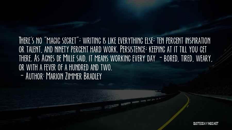 Marion Zimmer Bradley Quotes: There's No Magic Secret; Writing Is Like Everything Else; Ten Percent Inspiration Or Talent, And Ninety Percent Hard Work. Persistence;