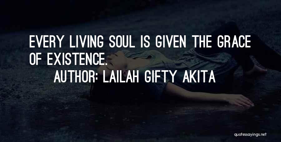 Lailah Gifty Akita Quotes: Every Living Soul Is Given The Grace Of Existence.