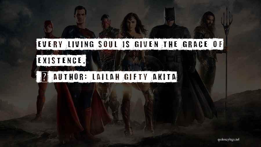 Lailah Gifty Akita Quotes: Every Living Soul Is Given The Grace Of Existence.